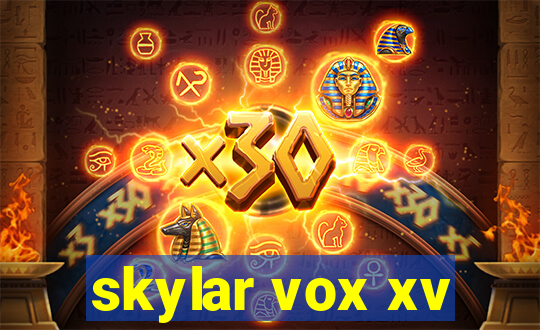 skylar vox xv